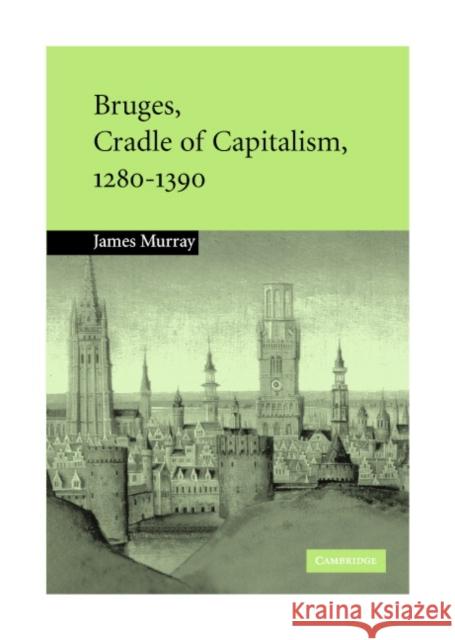 Bruges, Cradle of Capitalism, 1280-1390 James Murray 9780521819213 Cambridge University Press - książka