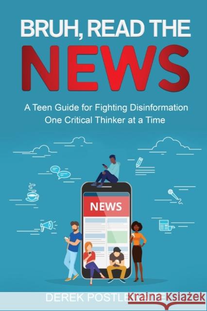 Bruh, Read the News: A Teen Guide for Fighting Disinformation, One Critical Thinker at a Time Derek Postlewaite 9781088026373 Derek Postlewaite - książka
