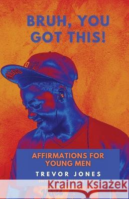 Bruh, You Got This - Affirmations For Young Men Trevor Nathaniel Jones E Marcel Jones  9781088158821 IngramSpark - książka