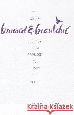 Bruised and Beautiful: My Soul's Journey from Privilege to Prison to Peace Allison Doan 9781548133641 Createspace Independent Publishing Platform - książka