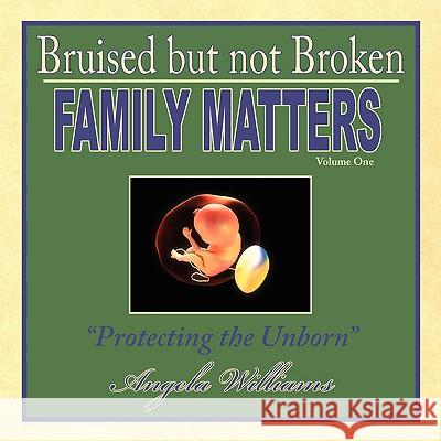 Bruised but not Broken: Family Matters Volume I: Protecting the Unborn Williams, Angela 9781438900919 Authorhouse - książka