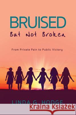 Bruised, But Not Broken: From Private Pain to Public Victory Linda Hodge Angela Scott Studio Wen 9780998170176 Knowledge Power Books - książka