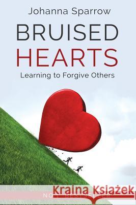 Bruised Hearts, Revised: Learning to Forgive Others Johanna Sparrow 9781976304026 Createspace Independent Publishing Platform - książka
