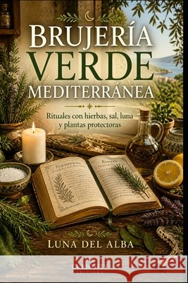 Brujería Verde Mediterránea: Rituales con hierbas, sal, luna y plantas protectoras del Alba, Luna 9798195801199 Independently Published - książka