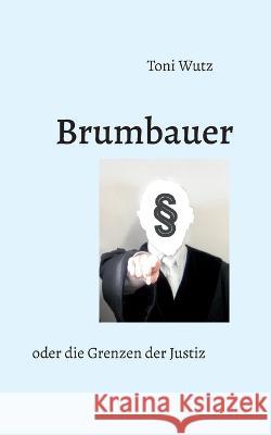 Brumbauer oder die Grenzen der Justiz Toni Wutz 9783734724817 Books on Demand - książka