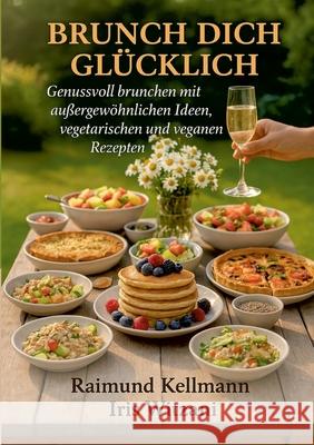 Brunch dich gl?cklich: Genussvoll brunchen mit au?ergew?hnlichen Ideen vegetarischen und veganen Rezepten Raimund Kellmann Iris Witzani 9783695198450 Bod - Books on Demand - książka