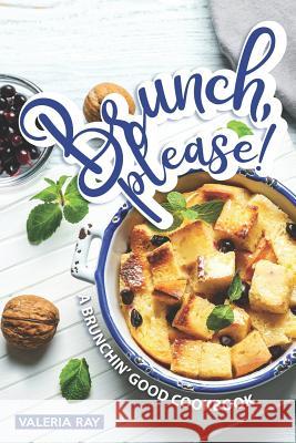 Brunch, Please!: A Brunchin' Good Cookbook Valeria Ray 9781072332008 Independently Published - książka