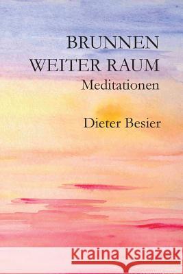 Brunnen Weiter Raum: Meditationen Dieter Besier 9781479194933 Createspace Independent Publishing Platform - książka