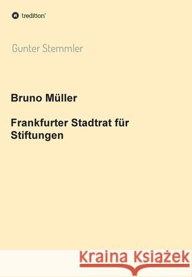 Bruno Müller - Frankfurter Stadtrat für Stiftungen Gunter Stemmler 9783347036819 Tredition Gmbh - książka