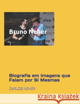 Bruno Neher: Biografia Em Imagens Que Falam Por Si Mesmas Carlos Neher 9781797427362 Independently Published - książka