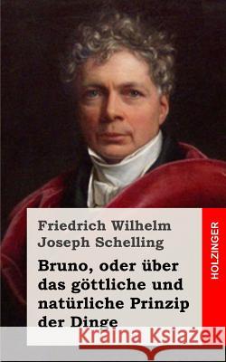 Bruno, oder über das göttliche und natürliche Prinzip der Dinge Schelling, Friedrich Wilhelm Joseph 9781484070789 Createspace - książka