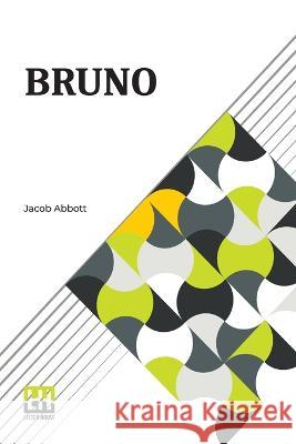 Bruno: Or, Lessons Of Fidelity, Patience, And Self-Denial Taught By A Dog. Jacob Abbott   9789356142282 Lector House - książka