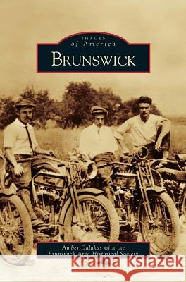 Brunswick Amber Dalakas, The Brunswick Area Historical Society, Brunswick Area Historical Society 9781531618605 Arcadia Publishing Library Editions - książka