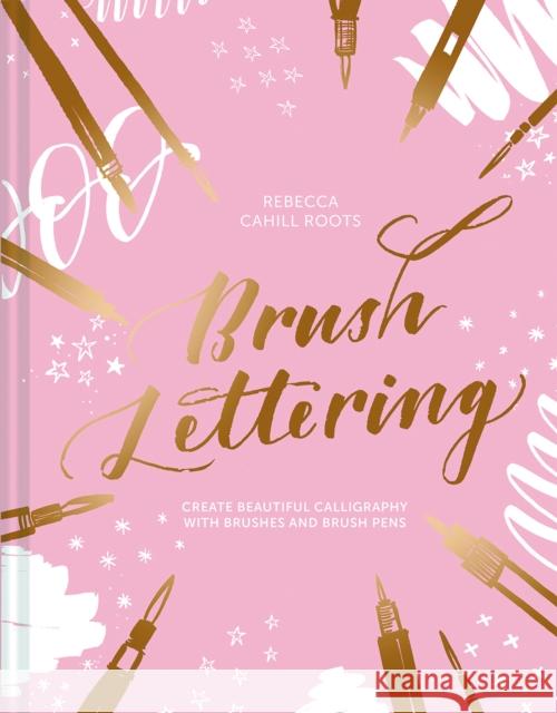 Brush Lettering: Create beautiful calligraphy with brushes and brush pens Rebecca Cahill Roots 9781849945448 Batsford Ltd - książka