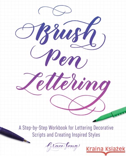 Brush Pen Lettering: A Step-by-Step Workbook for Learning Decorative Scripts and Creating Inspired Styles Grace Song 9781612436838 Ulysses Press - książka