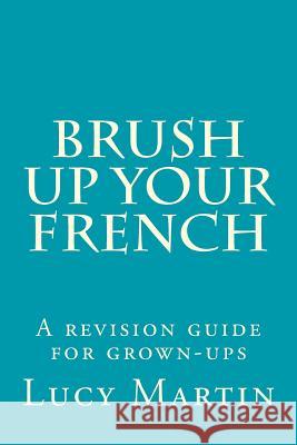 Brush up your French: A revision guide for grown-ups Martin, Lucy 9781542994040 Createspace Independent Publishing Platform - książka