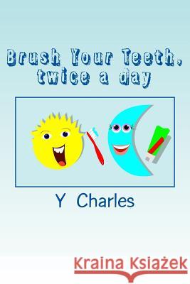 Brush Your Teeth, twice a day: fun guide for parents Y. Charles 9781500644284 Createspace Independent Publishing Platform - książka