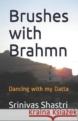 Brushes with Brahmn: Dancing with my Datta Srinivas Shastri 9781652232506 Independently Published - książka