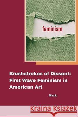 Brushstrokes of Dissent: First Wave Feminism in American Art Mark 9783384266842 Tredition Gmbh - książka