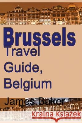 Brussels Travel Guide, Belgium James Baker 9781715758707 Blurb - książka