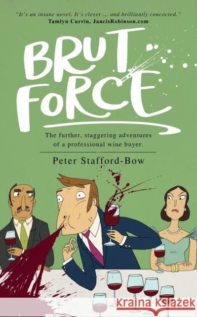 Brut Force: The further, staggering adventures of a professional wine buyer. Stafford-Bow, Peter 9781912615803 Vinfare Ltd - książka