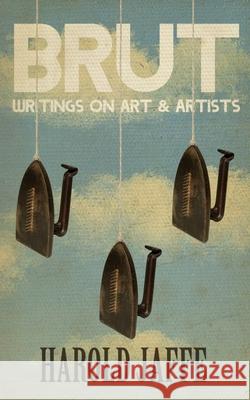 Brut: Writings on Art & Artists Harold Jaffe 9780999153550 Anti-Oedipus Press - książka