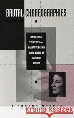 Brutal Choreographies: Oppositional Strategies and Narrative Design in the Novels of Margaret Atwood J. Brooks Bouson 9780870238451 University of Massachusetts Press - książka
