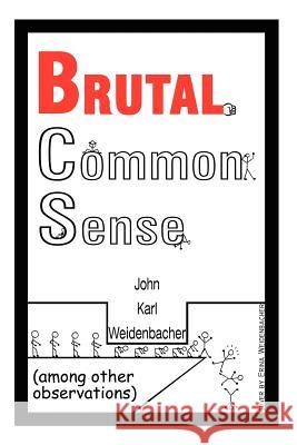 Brutal Common Sense: Among Other Observations Weidenbacher, John Karl 9780759655379 Authorhouse - książka