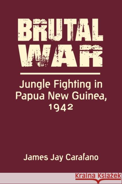 Brutal War: Jungle Fighting in Papua New Guinea, 1942 James Jay Carafano 9781626379428 Eurospan (JL) - książka