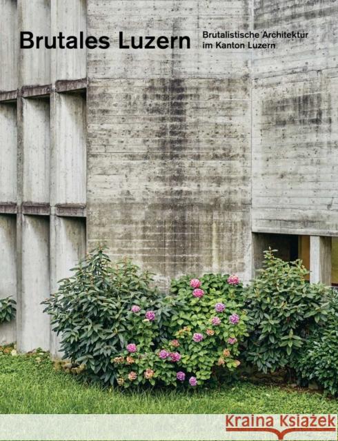 Brutales Luzern: Brutalismus der Nachkriegsmoderne im Kanton Luzern Giacomo Paravicini 9783037612934 Quart Publishers - książka