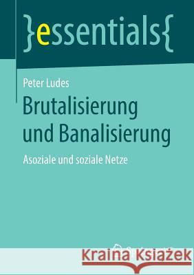 Brutalisierung Und Banalisierung: Asoziale Und Soziale Netze Ludes, Peter 9783658217662 Springer VS - książka