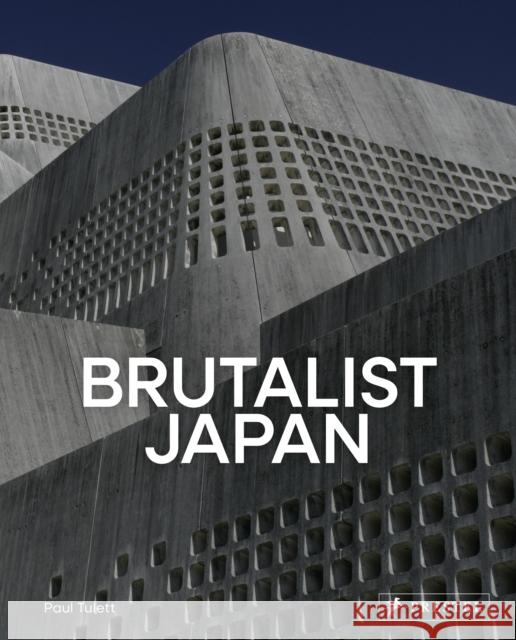 Brutalist Japan: A Photographic Tour of Post-War Japanese Architecture Paul Tulett 9783791393100 Prestel Publishing - książka