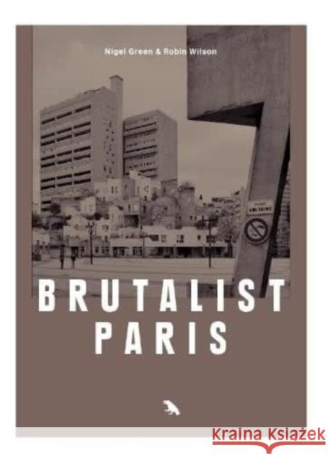 Brutalist Paris: Post-War Brutalist Architecture in Paris and Environs Robin Wilson Nigel Green Blue Crow Media 9781912018734 Blue Crow Media - książka