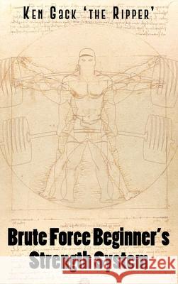 Brute Force Beginner's Strength System Ken Gac 9781647025199 Dorrance Publishing Co. - książka