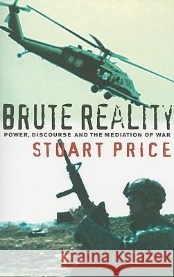 Brute Reality: Power, Discourse and the Mediation of War Price, Stuart 9780745320793  - książka