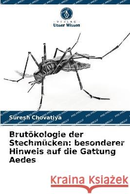 Brut?kologie der Stechm?cken: besonderer Hinweis auf die Gattung Aedes Suresh Chovatiya 9786205599709 Verlag Unser Wissen - książka