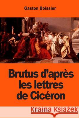 Brutus d'après les lettres de Cicéron Boissier, Gaston 9781543244991 Createspace Independent Publishing Platform - książka