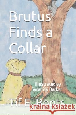 Brutus Finds a Collar Syranity Barker Tif E Boots  9781946469311 Sheltering Tree . Earth, LLC - książka