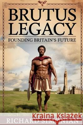 Brutus Legacy Founding Britain's Future Richard Simonian 9781962456197 Richard Simonian - książka