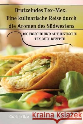 Brutzelndes Tex-Mex: Eine kulinarische Reise durch die Aromen des Sudwestens Charlotte Haas   9781835009086 Aurosory ltd - książka