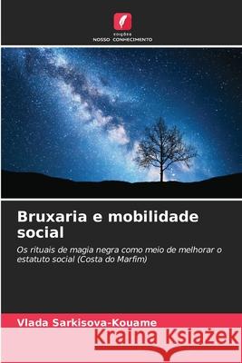 Bruxaria e mobilidade social Sarkisova-Kouame, Vlada 9786208763893 Edições Nosso Conhecimento - książka