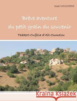 Br?ve aventure du petit grain du souvenir: Taddert-Oufella d'A?t Oumalou Salah Yatagh?ne 9782322187133 Books on Demand - książka