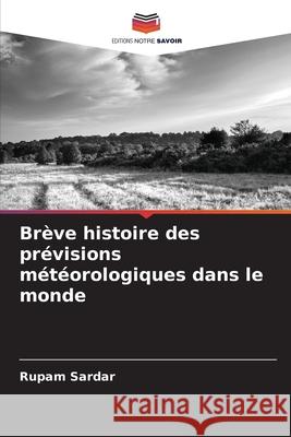 Br?ve histoire des pr?visions m?t?orologiques dans le monde Rupam Sardar 9786207880805 Editions Notre Savoir - książka