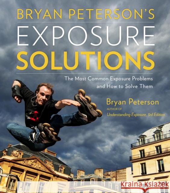 Bryan Peterson's Exposure Solutions: The Most Common Photography Problems and How to Solve Them Peterson, Bryan 9780770433055  - książka