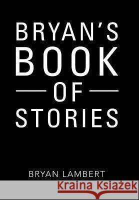 Bryan's Book of Stories Bryan Lambert 9781524547967 Xlibris - książka