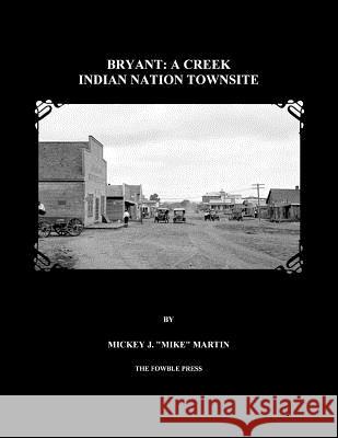 Bryant: A Creek Indian Nation Townsite Mickey J. Mike Martin 9781478198956 Createspace - książka