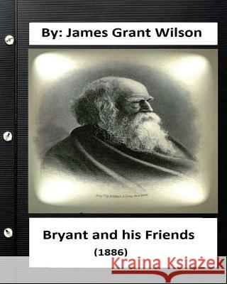 Bryant and his Friends (1886) By: James Grant Wilson (Original Classics) Wilson, James Grant 9781533462732 Createspace Independent Publishing Platform - książka