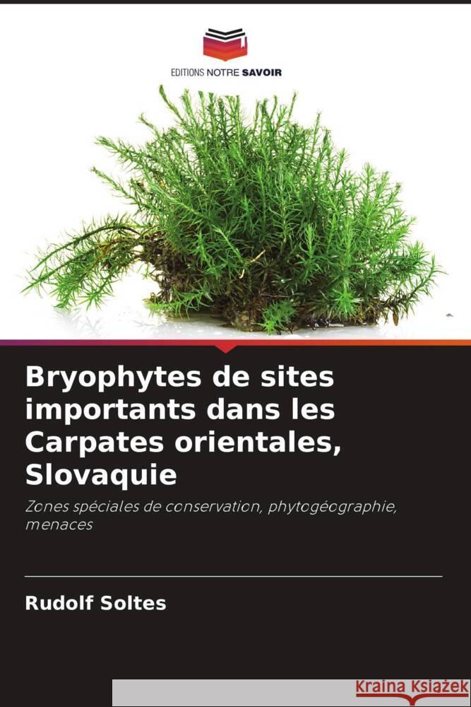 Bryophytes de sites importants dans les Carpates orientales, Slovaquie Soltes, Rudolf 9786208258108 Editions Notre Savoir - książka