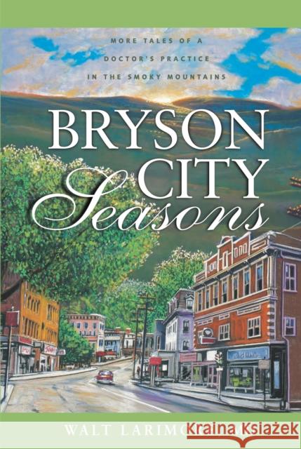 Bryson City Seasons: More Tales of a Doctor's Practice in the Smoky Mountains Larimore MD, Walt 9780310256724 Zondervan Publishing Company - książka
