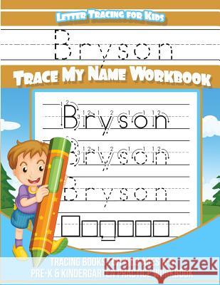 Bryson Letter Tracing for Kids Trace my Name Workbook: Tracing Books for Kids ages 3 - 5 Pre-K & Kindergarten Practice Workbook Books, Bryson 9781983990366 Createspace Independent Publishing Platform - książka